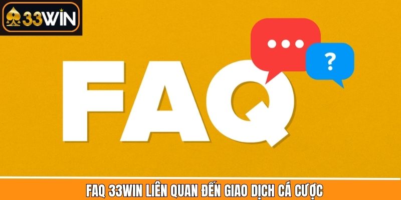 FAQ 33WIN liên quan đến thực hiện giao dịch cá cược
