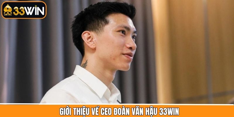 Thông tin tổng quan về CEO 33Win - Đoàn Văn Hậu