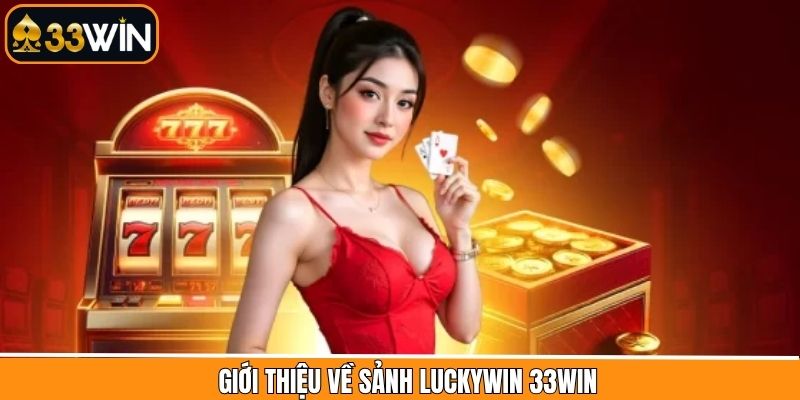 Tổng quát sơ lược Luckywin tại 33Win