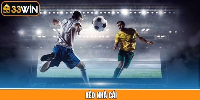 Những Kèo Nhà Cái Tốt Nhất Thị Trường, Tỷ Lệ Cao Tại 33Win